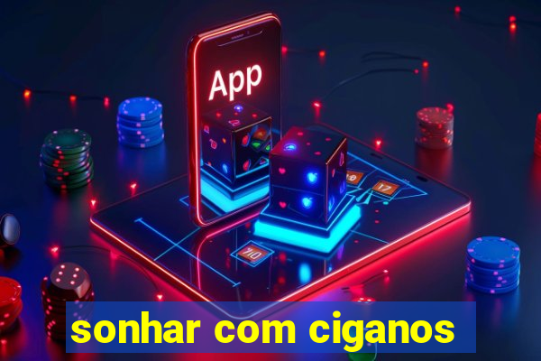 sonhar com ciganos